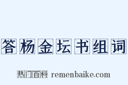 答杨金坛书组词是什么意思的图片